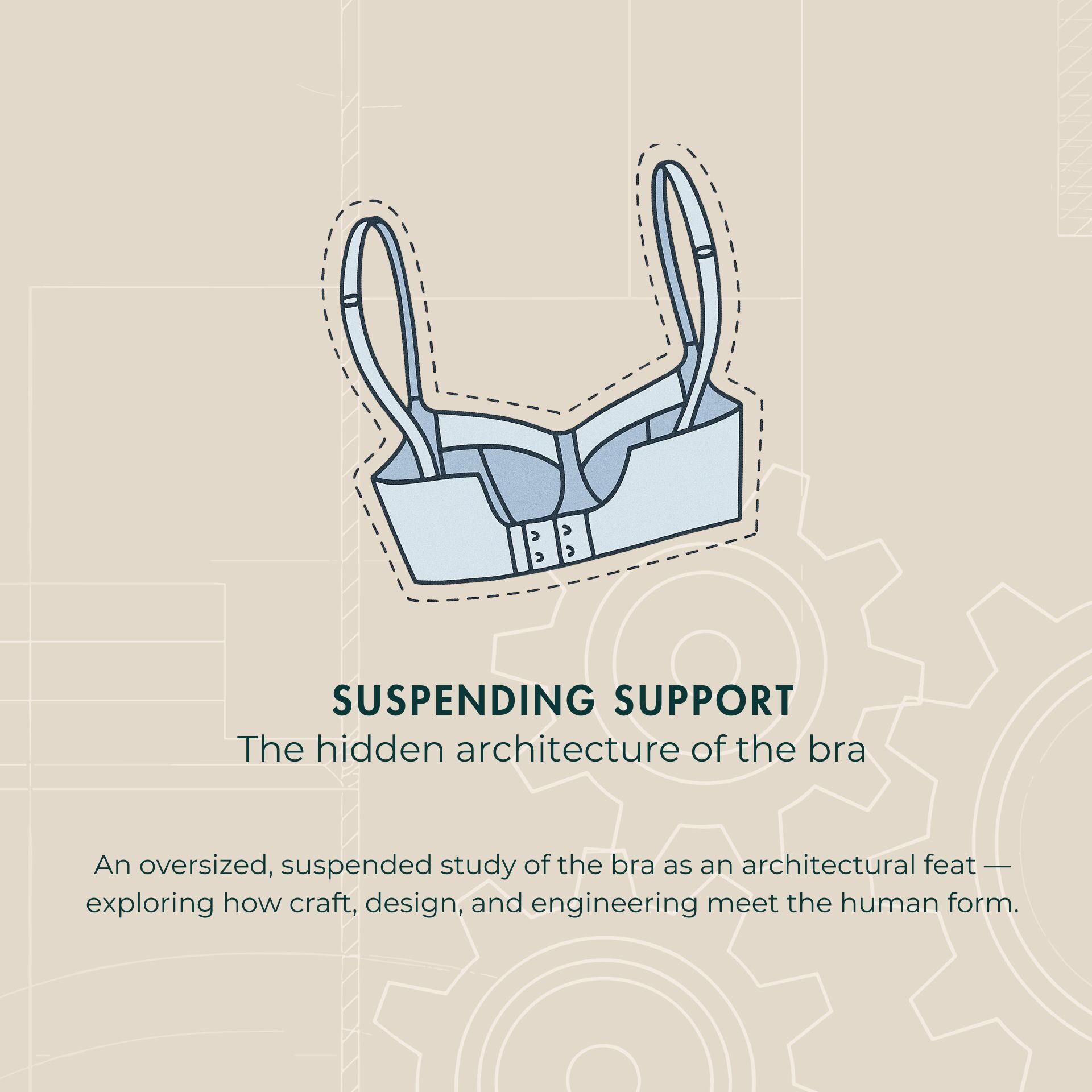 Illustration of a light-blue bra in a clean, stylized design against a beige background with faint gear and blueprint lines. The bra is outlined with dashed cut lines to resemble a sewing pattern. Below it, the text reads: “Suspending Support — The hidden architecture of the bra. A suspended study of the bra as an architectural feat — exploring how craft, design, and engineering meet the human form.”